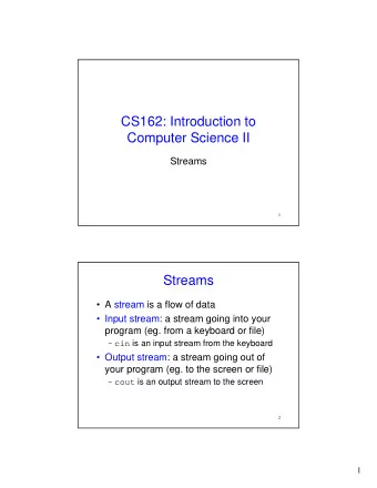 CS162: Introduction to  Computer Science II  Streams  1  Streams   A stream is a flow of data