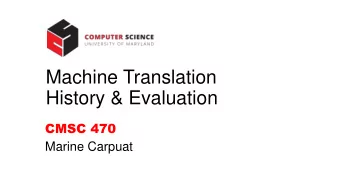 History &amp; Evaluation  CMSC 470  Marine Carpuat  T  odays topics  Machine Translation