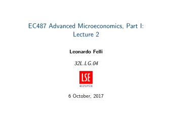 EC487 Advanced Microeconomics, Part I:  Lecture 2  Leonardo Felli  32L.LG.04  6 October, 2017