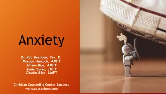 Anxiety  Dr.Rob Grellman, Psy. D.  Morgan Hancock, AMFT  Allison Rice, AMFT  Janie Sacks, LMFT