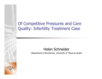 Of Competitive Pressures and Care  Quality: Infertility Treatment Case  Helen Schneider  Department