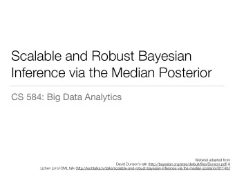 Scalable and Robust Bayesian  Inference via the Median Posterior  CS 584: Big Data Analytics