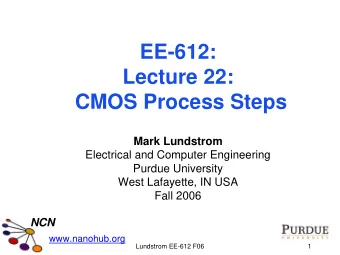 EE-612:  Lecture 22:  CMOS Process Steps  Mark Lundstrom  Electrical and Computer Engineering
