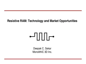 Resistive RAM: Technology and Market Opportunities  Deepak C. Sekar  MonolithIC 3D Inc.