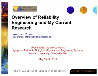 Overview of Reliability  Engineering and My Current  Research  Mohammad Modarres  Department of