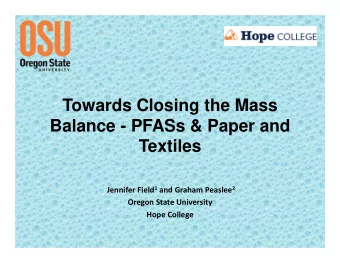 Towards Closing the Mass  Balance - PFASs &amp; Paper and  Textiles Jennifer Field 1 and Graham