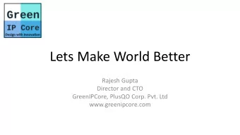 Lets Make World Better  Rajesh Gupta  Director and CTO  GreenIPCore, PlusQO Corp. Pvt. Ltd
