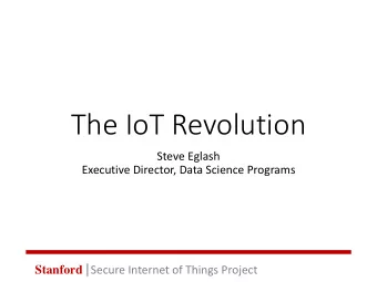 The IoT Revolution  Steve Eglash  Executive Director, Data Science Programs Stanford  Secure
