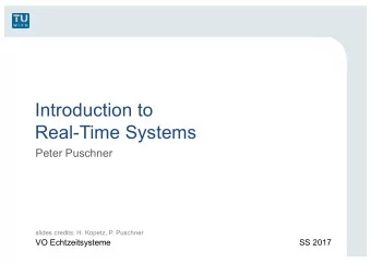 Introduction to  Real-Time Systems  Peter Puschner  slides credits: H. Kopetz, P. Puschner  VO