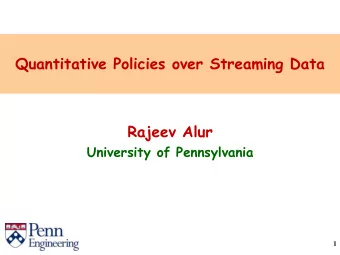 Quantitative Policies over Streaming Data  Rajeev Alur  University of Pennsylvania  1  Thanks to