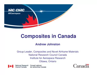 Composites in Canada  Andrew Johnston  Group Leader, Composites and Novel Airframe Materials