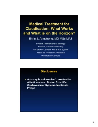 Medical Treatment for  Claudication: What Works  and What is on the Horizon?  Ehrin J. Armstrong,