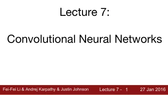 Lecture 7:  Convolutional Neural Networks  Fei-Fei Li &amp; Andrej Karpathy &amp; Justin Johnson