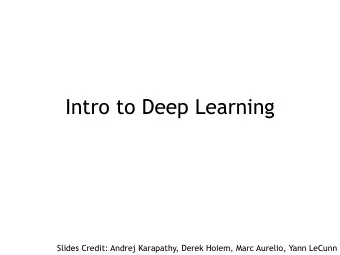 Intro to Deep Learning  Slides Credit: Andrej Karapathy, Derek Hoiem, Marc Aurelio, Yann LeCunn