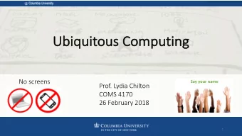 Ub  Ubiq  iquit  itou  ous Com  omputin  ing  No screens  Say your name  Prof. Lydia Chilton  COMS