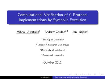 Computational Verification of C Protocol  Implementations by Symbolic Execution Mihhail Aizatulin 1