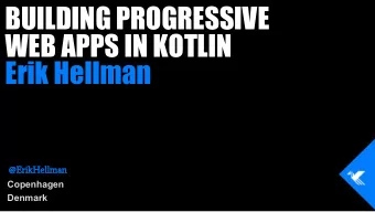 BUILDING PROGRESSIVE  WEB APPS IN KOTLIN  Erik Hellman  @ErikHellman  Copenhagen  Denmark  Actual