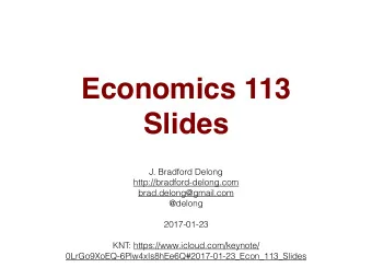 Economics 113  Slides  J. Bradford Delong  http://bradford-delong.com  brad.delong@gmail.com