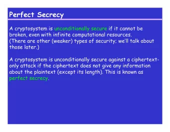 Perfect Secrecy  A cryptosystem is unconditionally secure if it cannot be  broken, even with