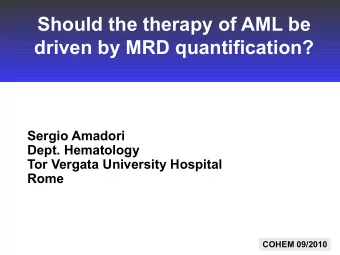 Should the therapy of AML be  driven by MRD quantification?  Sergio Amadori  Dept. Hematology  Tor