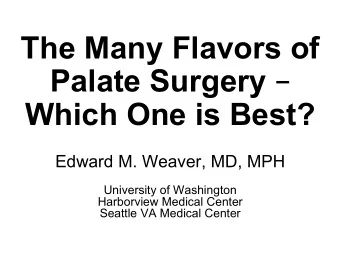 The Many Flavors of Palate Surgery   Which One is Best?  Edward M. Weaver, MD, MPH  University