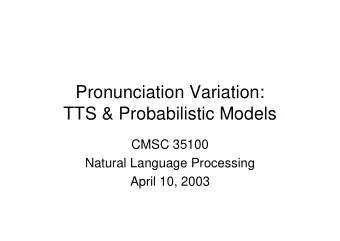 Pronunciation Variation:  TTS &amp; Probabilistic Models  CMSC 35100  Natural Language Processing