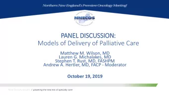 PANEL DIS  ISCUSSION:  Models of Delivery of Palliative Care  Matthew M. Wilson, MD  Lauren G.