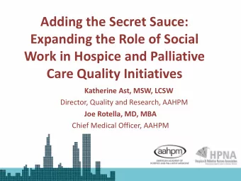 Adding the Secret Sauce:  Expanding the Role of Social  Work in Hospice and Palliative  Care