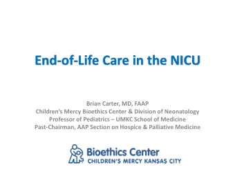 End-of-Life Care in the NICU  Brian Carter, MD, FAAP Childrens Mercy Bioethics Center &amp;