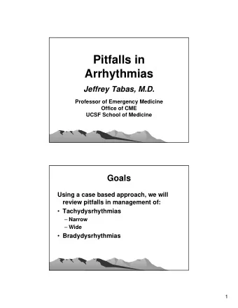 Pitfalls in  Arrhythmias  Jeffrey Tabas, M.D.  Professor of Emergency Medicine  Office of CME  UCSF