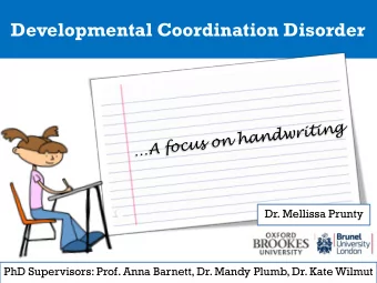 Developmental Coordination Disorder  Dr. Mellissa Prunty  PhD Supervisors: Prof. Anna Barnett, Dr.
