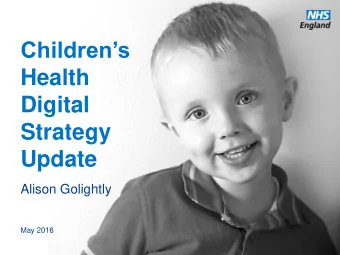 Childrens  Health  Digital  Strategy  Update  Alison Golightly  May 2016  www.england.nhs.uk