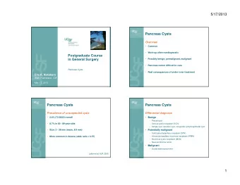 5/17/2013  Pancreas Cysts  Overview  Common  Work-up often nondiagnostic  Postgraduate Course