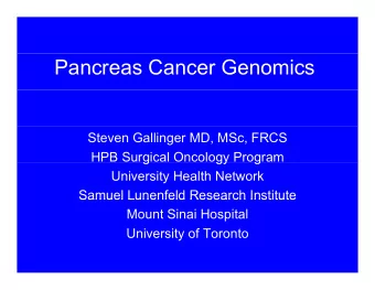 Pancreas Cancer Genomics  Steven Gallinger MD, MSc, FRCS  HPB Surgical Oncology Program  g  gy  g