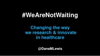 #WeAreNotWaiting  Changing the way  we research &amp; innovate  in healthcare  @DanaMLewis  Getting