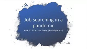 Job searching in a  pandemic  April 10, 2020, Lara Fowler (lbf10@psu.edu)  First things first  So