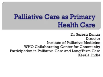 Dr Suresh Kumar  Director  Institute of Palliative Medicine  WHO Collaborating Center for Community