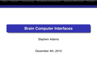 Brain Computer Interfaces  Stephen Adams  December 4th, 2010  Outline  Introduction  Some Neurology
