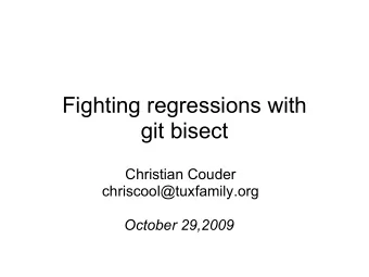 Fighting regressions with  git bisect  Christian Couder  chriscool@tuxfamily.org  October 29,2009