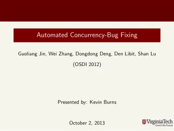 Automated Concurrency-Bug Fixing  Guoliang Jin, Wei Zhang, Dongdong Deng, Den Libit, Shan Lu  (OSDI
