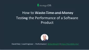 How to Waste Time and Money  Testing the Performance of a Software  Product  David Daly | Lead