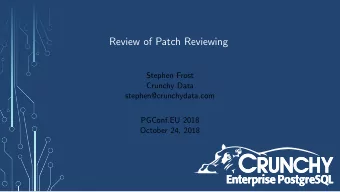 Review of Patch Reviewing  Stephen Frost  Crunchy Data  stephen@crunchydata.com  PGConf.EU 2018