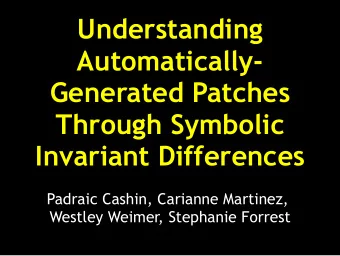 Understanding  Automatically-  Generated Patches  Through Symbolic  Invariant Differences  Padraic