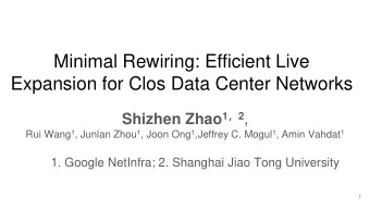 Minimal Rewiring: Efficient Live  Expansion for Clos Data Center Networks Shizhen Zhao 1  2 ,