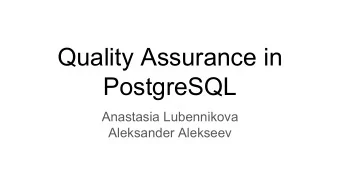 Quality Assurance in  PostgreSQL  Anastasia Lubennikova  Aleksander Alekseev  Agenda