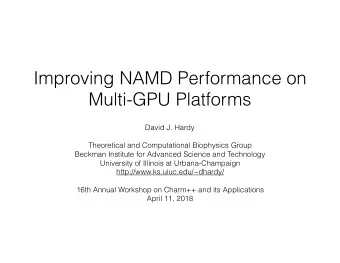Improving NAMD Performance on  Multi-GPU Platforms  David J. Hardy  Theoretical and Computational