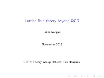 Lattice field theory beyond QCD  Liam Keegan  November 2013  CERN Theory Group Retreat, Les