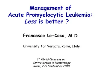 Less is better ?  Francesco Lo-Coco, M.D.  University Tor Vergata, Roma, Italy  1 World Congress