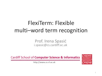 FlexiTerm: Flexible multi  word term recognition Prof. Irena Spasi  i.spasic@cs.cardiff.ac.uk
