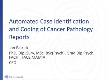 and Coding of Cancer Pathology  Reports  Jon Patrick  PhD, DipLSurv, MSc, BSc(Psych), Grad Dip